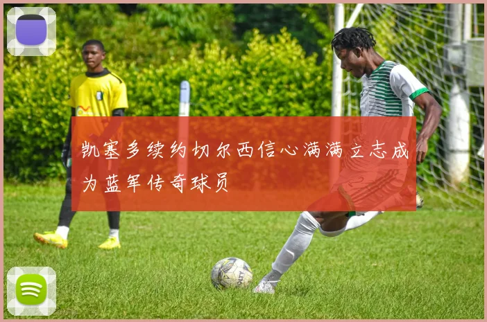 凯塞多续约切尔西信心满满立志成为蓝军传奇球员