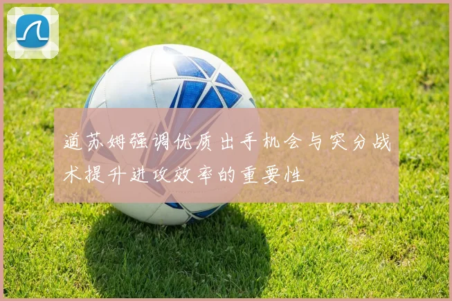 道苏姆强调优质出手机会与突分战术提升进攻效率的重要性
